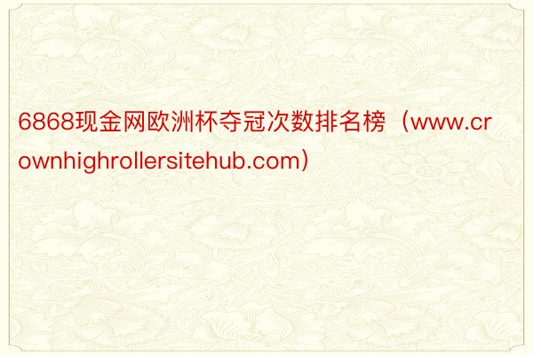 6868现金网欧洲杯夺冠次数排名榜（www.crownhighrollersitehub.com）