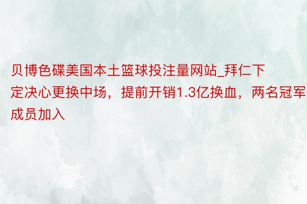 贝博色碟美国本土篮球投注量网站_拜仁下定决心更换中场，提前开销1.3亿换血，两名冠军成员加入