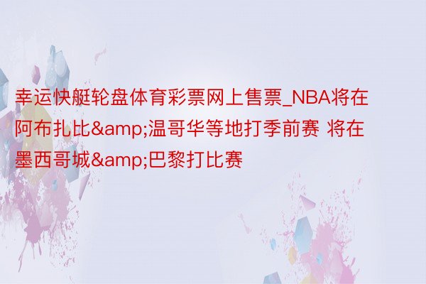 幸运快艇轮盘体育彩票网上售票_NBA将在阿布扎比&温哥华等地打季前赛 将在墨西哥城&巴黎打比赛