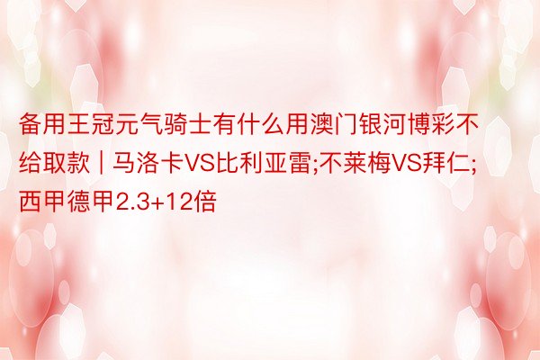 备用王冠元气骑士有什么用澳门银河博彩不给取款 | 马洛卡VS比利亚雷;不莱梅VS拜仁;西甲德甲2.3+12倍