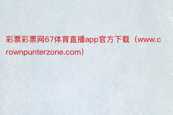 彩票彩票网67体育直播app官方下载（www.crownpunterzone.com）